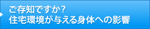 ご存知ですか？住宅環境が与える身体への影響