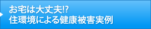 お宅は大丈夫!?住環境による健康被害実例